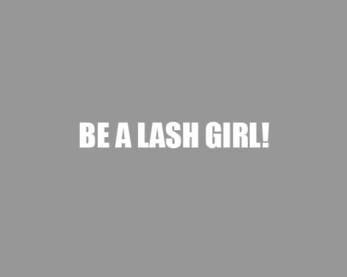 BE A LASH GIRL!‌